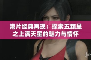 港片经典再现：探索五颗星之上满天星的魅力与情怀