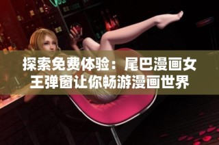 探索免费体验：尾巴漫画女王弹窗让你畅游漫画世界