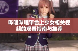 哔哩哔哩平台上少女相关视频的观看指南与推荐