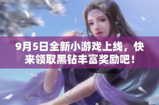 9月5日全新小游戏上线，快来领取黑钻丰富奖励吧！