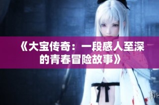 《大宝传奇：一段感人至深的青春冒险故事》