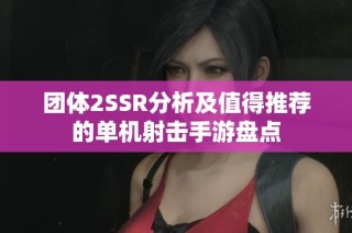 团体2SSR分析及值得推荐的单机射击手游盘点