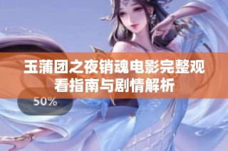 玉蒲团之夜销魂电影完整观看指南与剧情解析