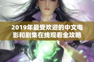 2019年最受欢迎的中文电影和剧集在线观看全攻略