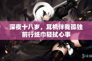 深夜十八岁，耳机伴我孤独前行纸巾轻拭心事