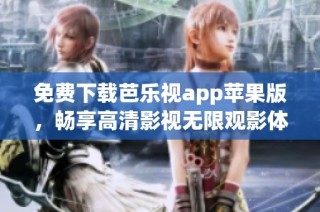 免费下载芭乐视app苹果版，畅享高清影视无限观影体验