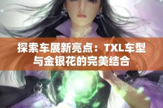 探索车展新亮点：TXL车型与金银花的完美结合