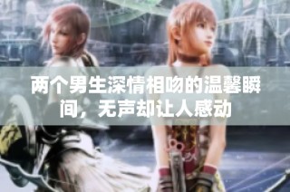 两个男生深情相吻的温馨瞬间，无声却让人感动
