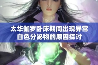 太华伽罗卧床期间出现异常白色分泌物的原因探讨