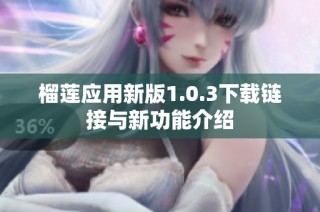 榴莲应用新版1.0.3下载链接与新功能介绍