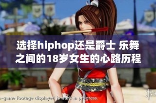 选择hiphop还是爵士 乐舞之间的18岁女生的心路历程