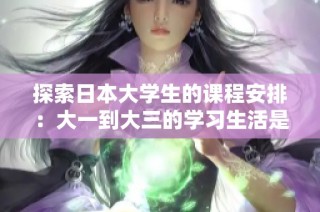 探索日本大学生的课程安排：大一到大三的学习生活是否同堂？