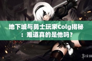 地下城与勇士玩家Colg揭秘：难道真的是他吗？
