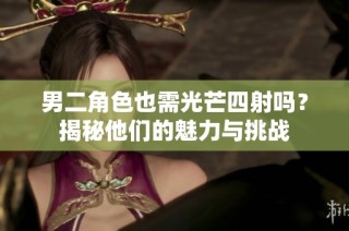 男二角色也需光芒四射吗？揭秘他们的魅力与挑战