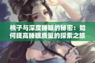 桃子与深度睡眠的秘密：如何提高睡眠质量的探索之旅