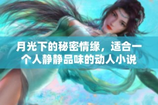月光下的秘密情缘，适合一个人静静品味的动人小说