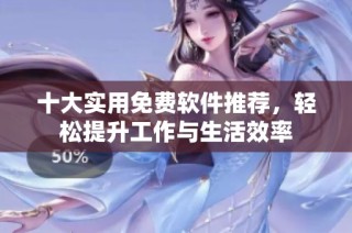 十大实用免费软件推荐，轻松提升工作与生活效率