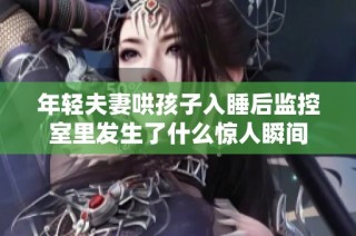 年轻夫妻哄孩子入睡后监控室里发生了什么惊人瞬间