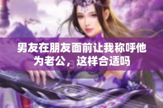 男友在朋友面前让我称呼他为老公，这样合适吗