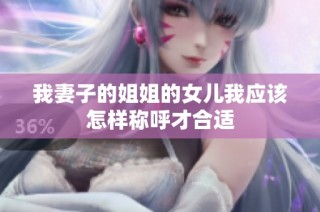 我妻子的姐姐的女儿我应该怎样称呼才合适