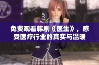 免费观看韩剧《医生》，感受医疗行业的真实与温暖