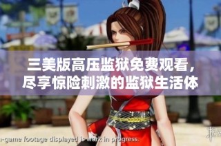 三美版高压监狱免费观看，尽享惊险刺激的监狱生活体验