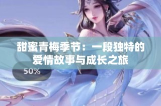 甜蜜青梅季节：一段独特的爱情故事与成长之旅