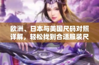 欧洲、日本与美国尺码对照详解，轻松找到合适服装尺寸