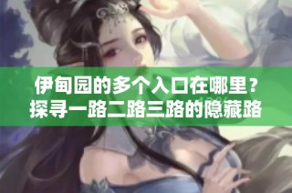 伊甸园的多个入口在哪里？探寻一路二路三路的隐藏路径