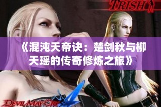 《混沌天帝诀：楚剑秋与柳天瑶的传奇修炼之旅》