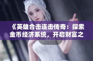 《英雄合击连击传奇：探索金币经济系统，开启财富之路》