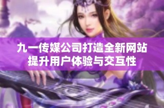九一传媒公司打造全新网站提升用户体验与交互性