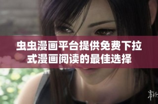 虫虫漫画平台提供免费下拉式漫画阅读的最佳选择