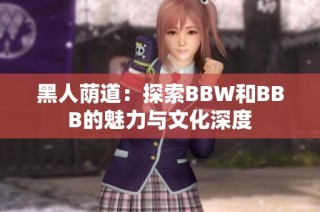 黑人荫道：探索BBW和BBB的魅力与文化深度