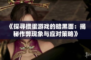 《探寻掼蛋游戏的暗黑面：揭秘作弊现象与应对策略》