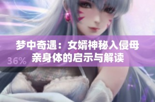 梦中奇遇：女婿神秘入侵母亲身体的启示与解读