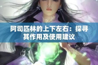 阿司匹林的上下左右：探寻其作用及使用建议