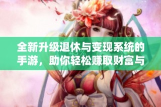 全新升级退休与变现系统的手游，助你轻松赚取财富与乐趣！