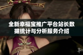 全新幸福宝推广平台站长数据统计与分析服务介绍