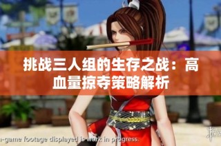 挑战三人组的生存之战：高血量掠夺策略解析