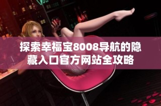 探索幸福宝8008导航的隐藏入口官方网站全攻略