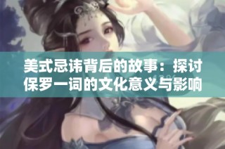 美式忌讳背后的故事：探讨保罗一词的文化意义与影响