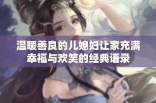 温暖善良的儿媳妇让家充满幸福与欢笑的经典语录