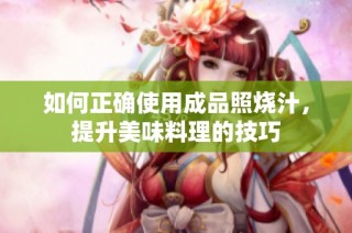 如何正确使用成品照烧汁，提升美味料理的技巧