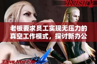 老板要求员工实现无压力的真空工作模式，探讨新办公形式