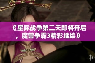 《星际战争第二天即将开启，魔兽争霸3精彩继续》
