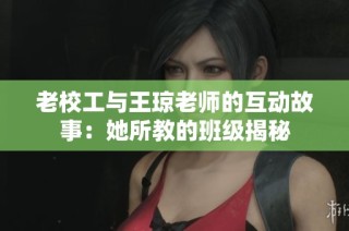 老校工与王琼老师的互动故事：她所教的班级揭秘