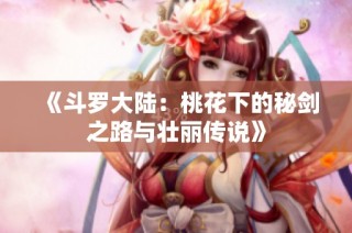 《斗罗大陆：桃花下的秘剑之路与壮丽传说》