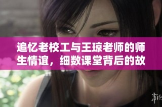 追忆老校工与王琼老师的师生情谊，细数课堂背后的故事