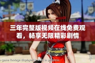 三年完整版视频在线免费观看，畅享无限精彩剧情